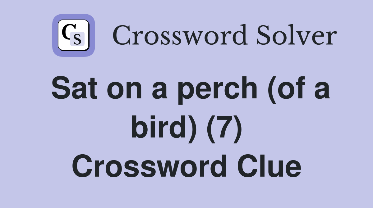 Sat on a perch (of a bird) (7) Crossword Clue