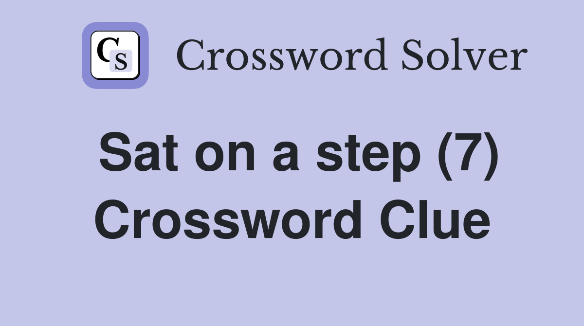 Sat on a step (7) Crossword Clue