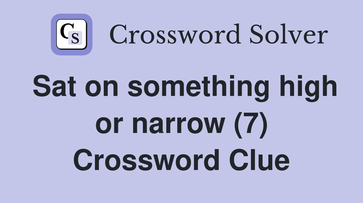 Sat on something high or narrow (7) Crossword Clue