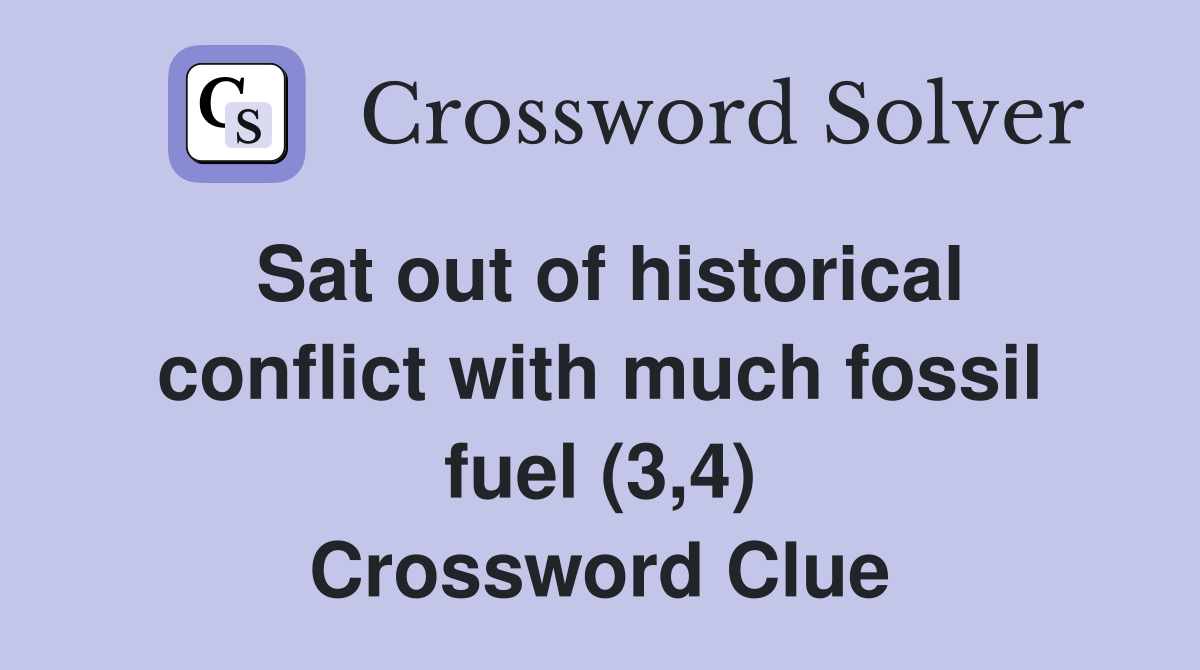 Sat out of historical conflict with much fossil fuel (3,4) Crossword Clue