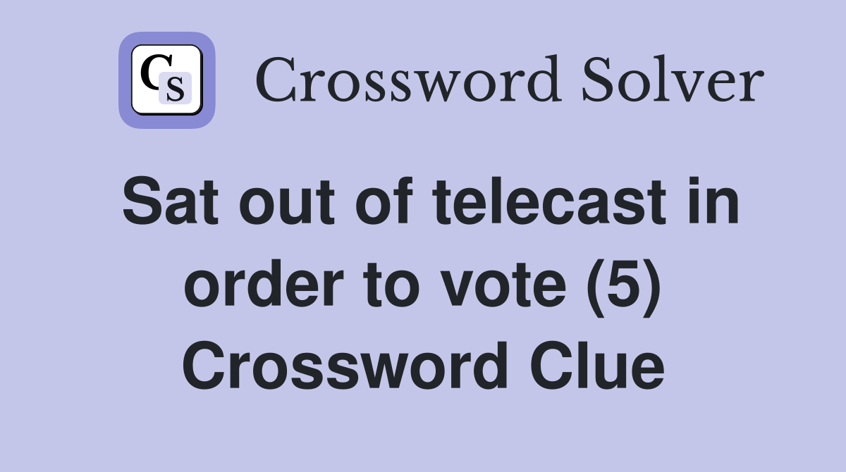 Sat out of telecast in order to vote (5) Crossword Clue