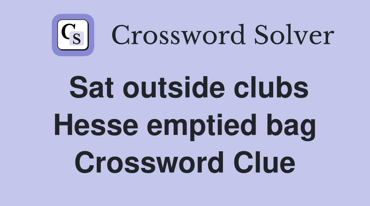 Sat outside clubs Hesse emptied bag Crossword Clue