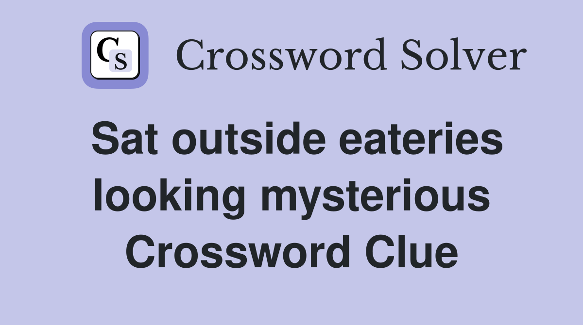 Sat outside eateries looking mysterious Crossword Clue