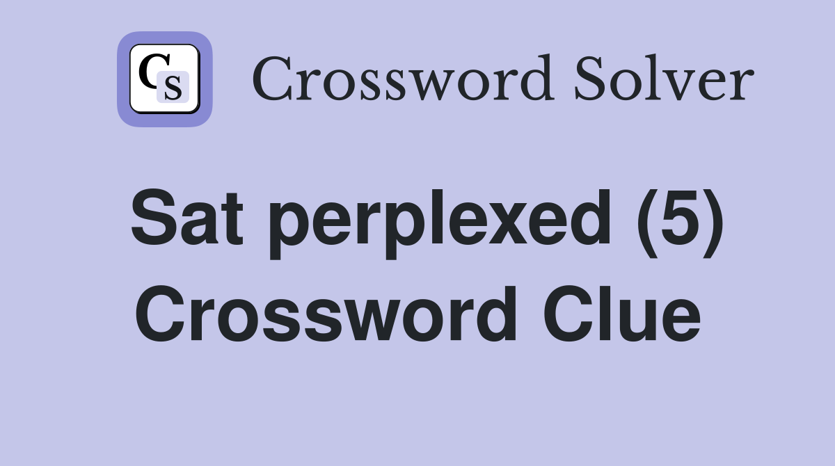 Sat perplexed (5) Crossword Clue