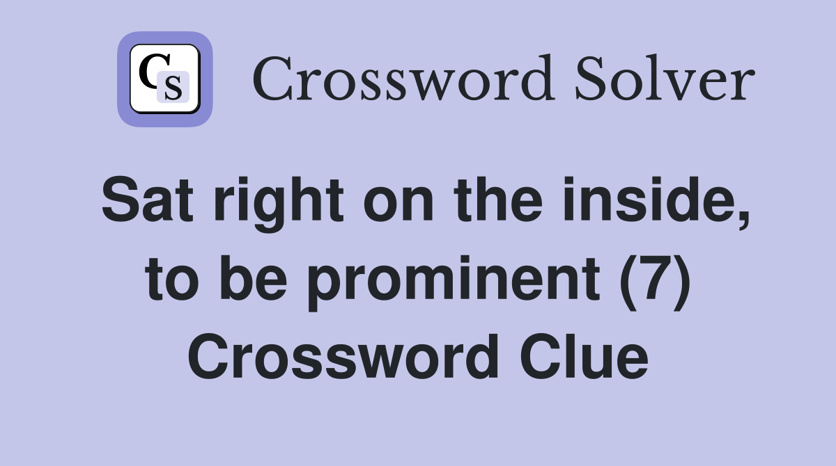 Sat right on the inside, to be prominent (7) Crossword Clue