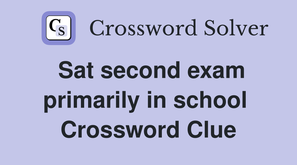 Sat second exam primarily in school  Crossword Clue