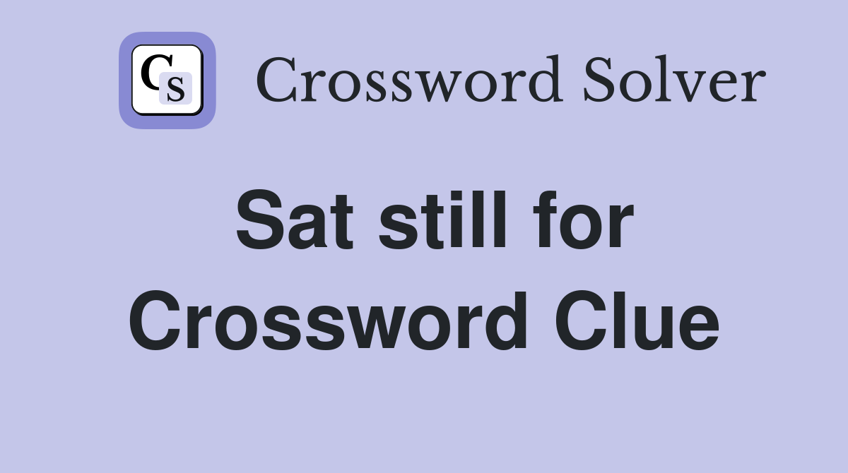 Sat still for Crossword Clue