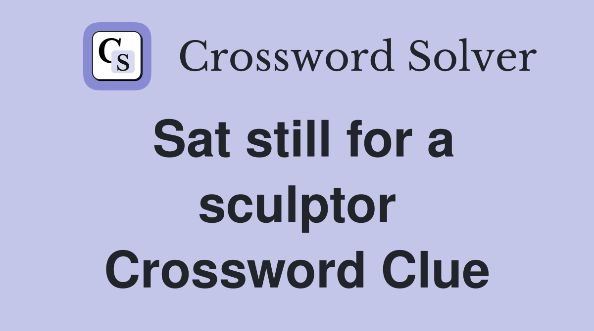 Sat still for a sculptor Crossword Clue