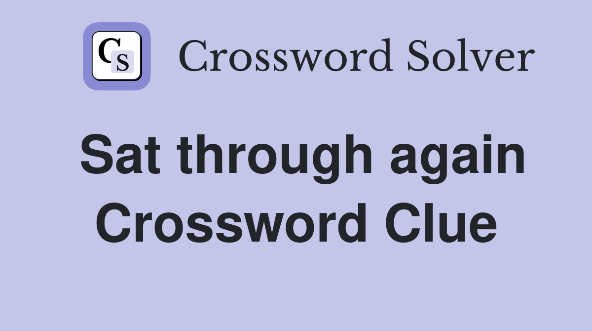 Sat through again Crossword Clue