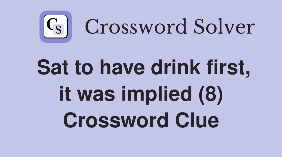 Sat to have drink first, it was implied (8) Crossword Clue