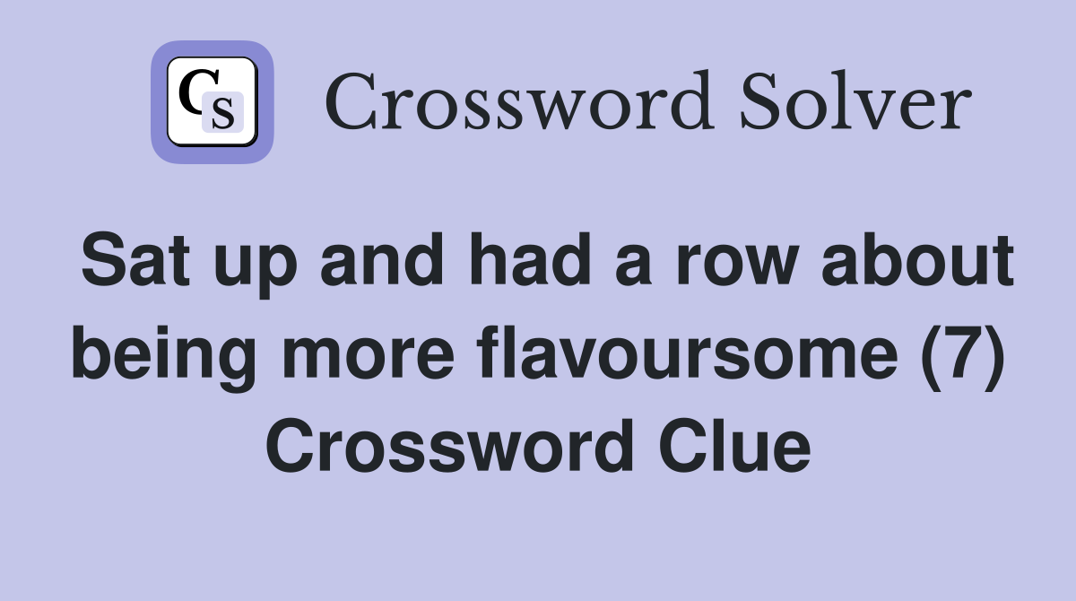 Sat up and had a row about being more flavoursome (7) Crossword Clue