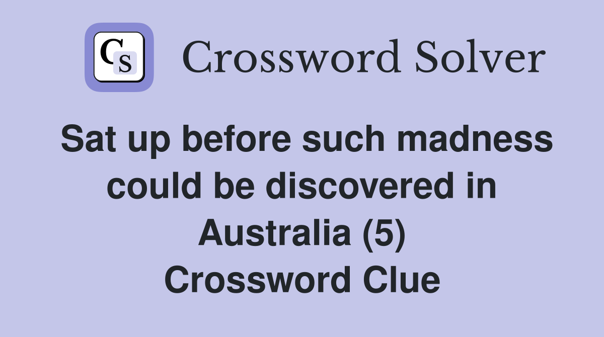 Sat up before such madness could be discovered in Australia (5) Crossword Clue