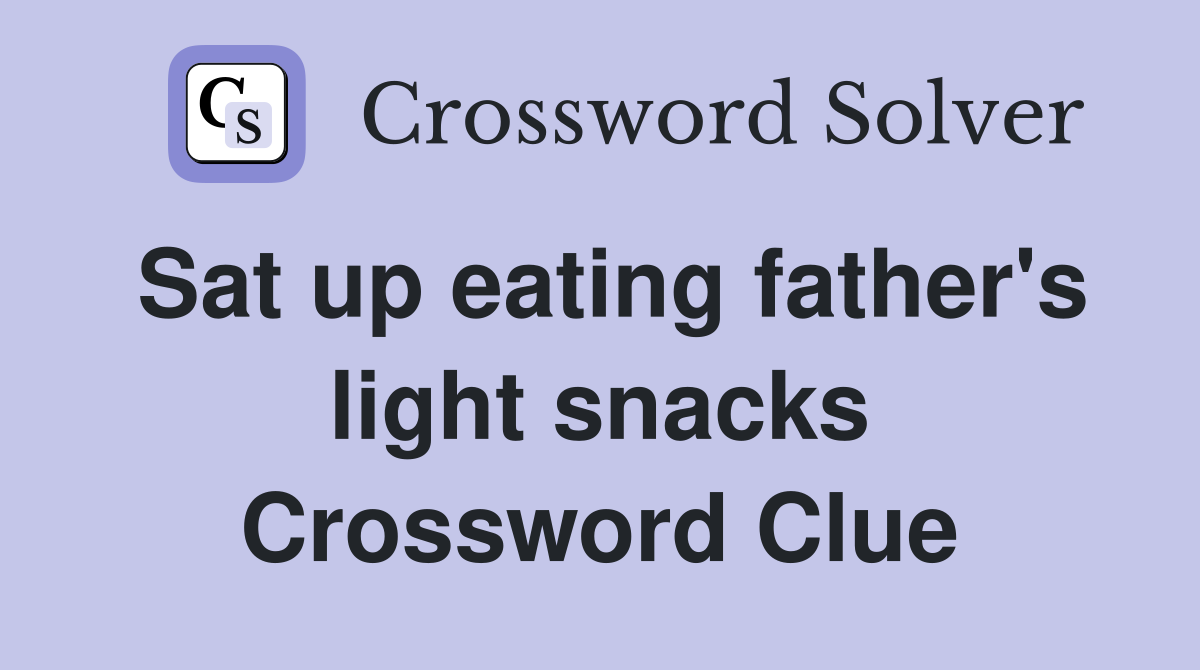 Sat up eating father's light snacks Crossword Clue