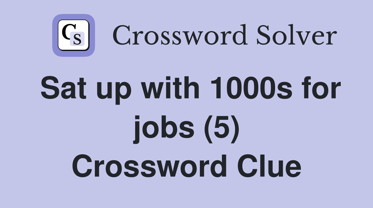 Sat up with 1000s for jobs (5) Crossword Clue