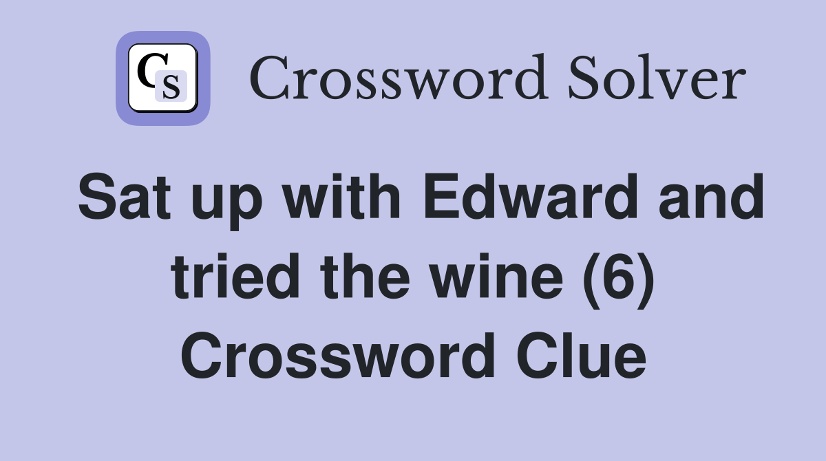 Sat up with Edward and tried the wine (6) Crossword Clue