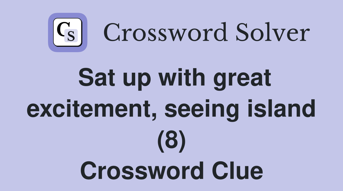 Sat up with great excitement, seeing island (8) Crossword Clue