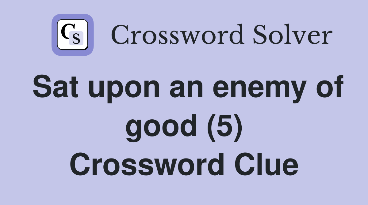 Sat upon an enemy of good (5) Crossword Clue