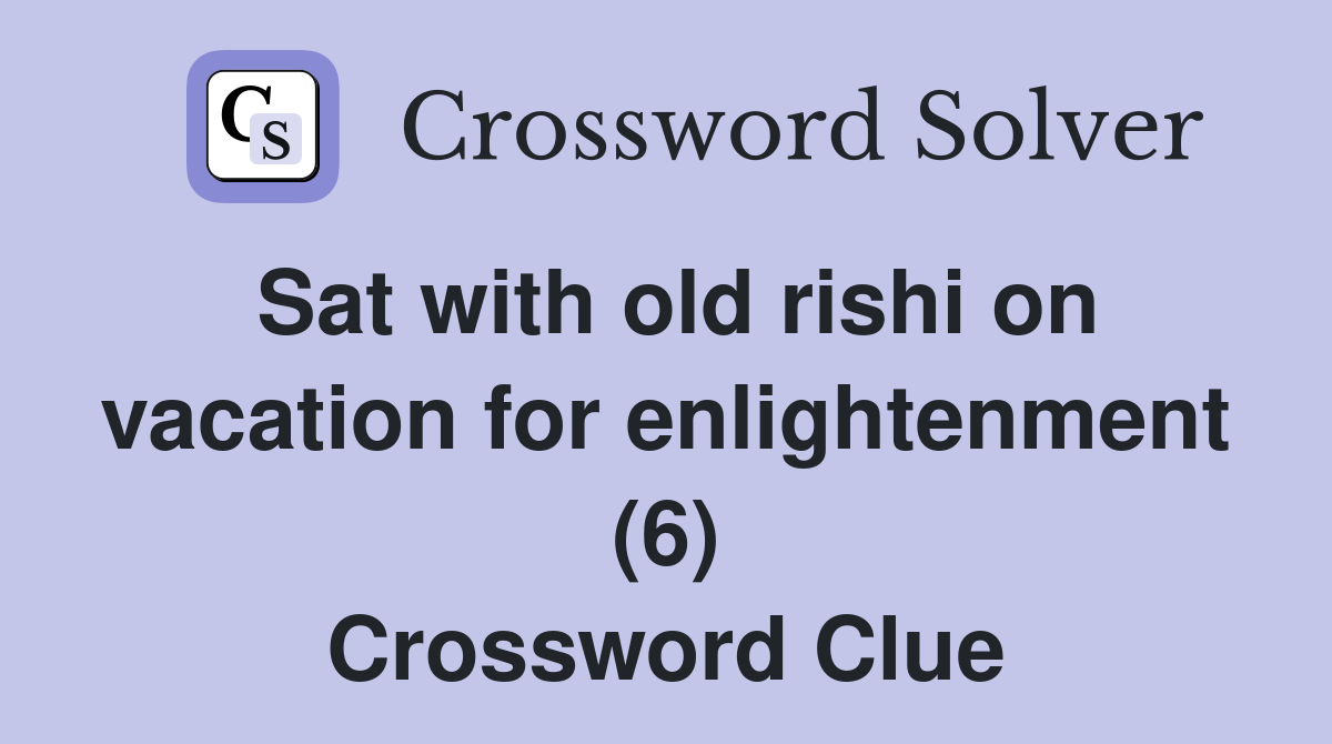 Sat with old rishi on vacation for enlightenment (6) Crossword Clue