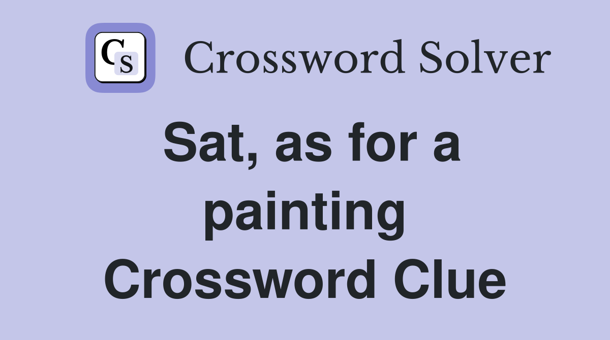 Sat, as for a painting Crossword Clue