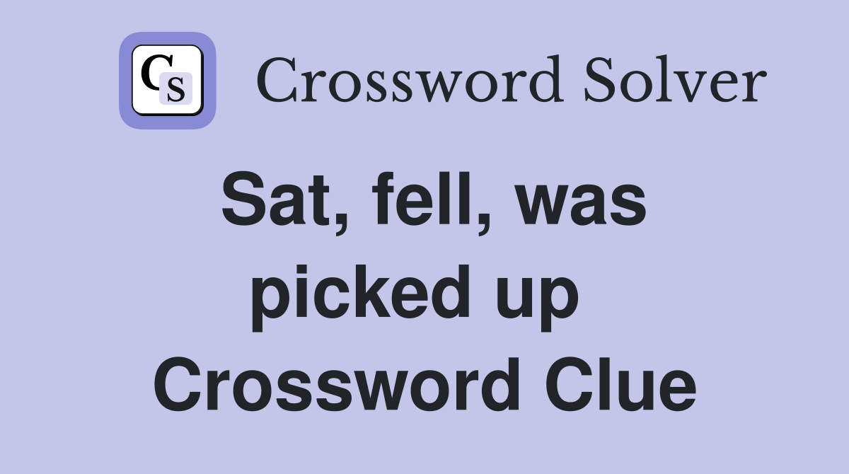 Sat, fell, was picked up  Crossword Clue