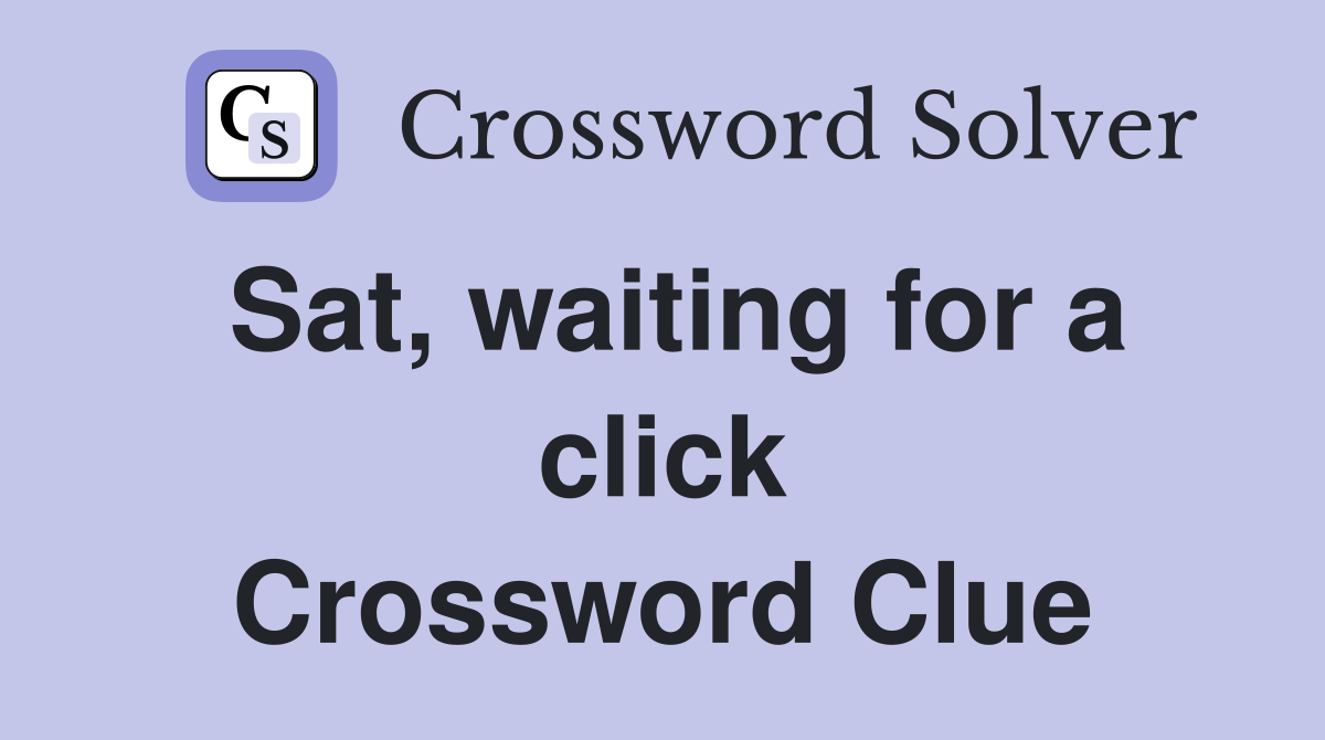 Sat, waiting for a click Crossword Clue