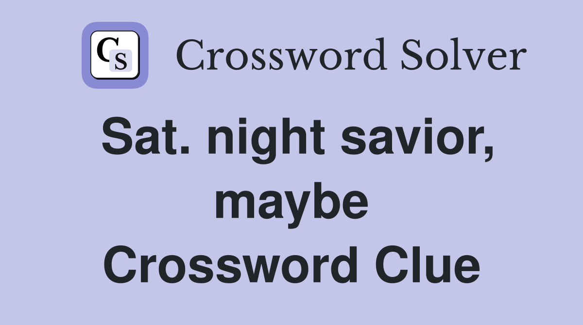 Sat. night savior, maybe Crossword Clue