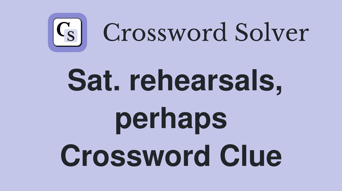 Sat. rehearsals, perhaps Crossword Clue