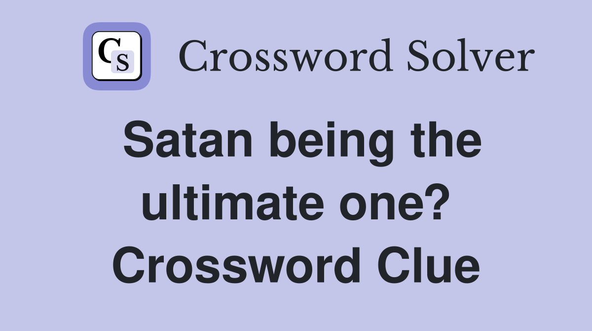 Satan being the ultimate one? Crossword Clue