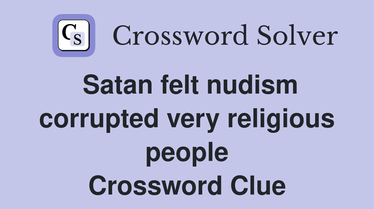 Satan felt nudism corrupted very religious people Crossword Clue