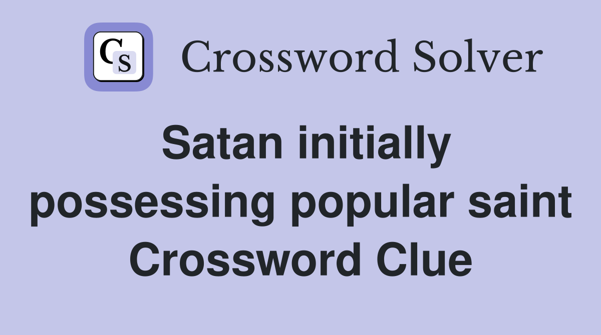 Satan initially possessing popular saint Crossword Clue