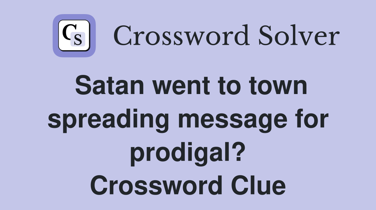 Satan went to town spreading message for prodigal? Crossword Clue