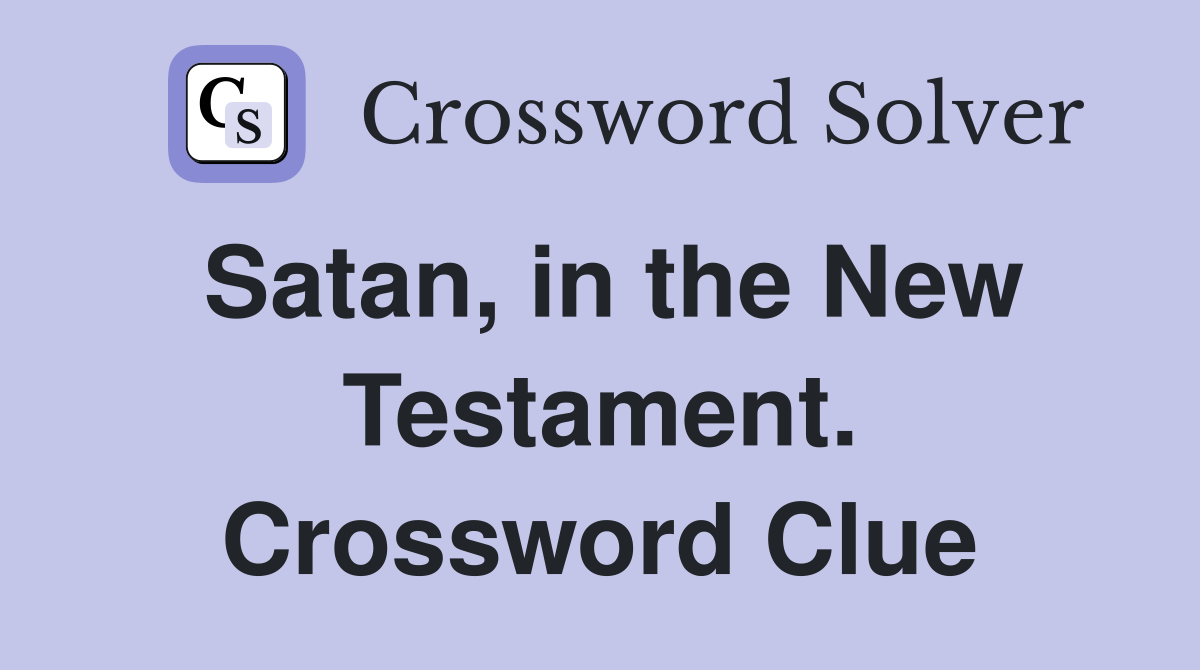 Satan, in the New Testament. Crossword Clue