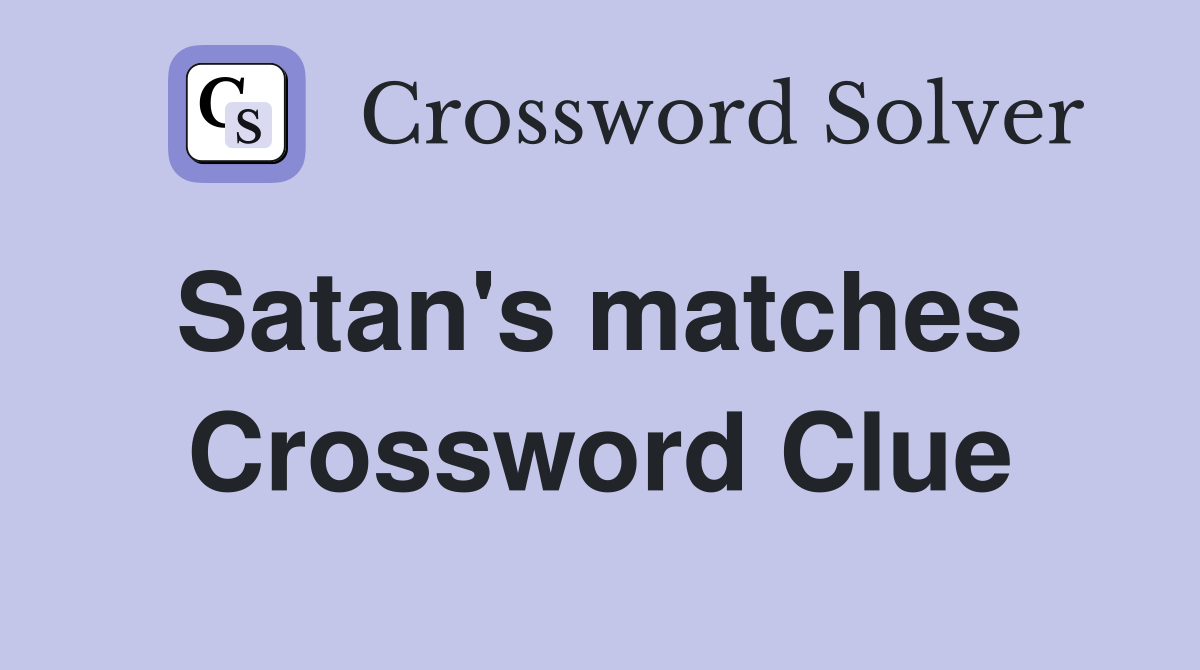 Satan's matches  Crossword Clue