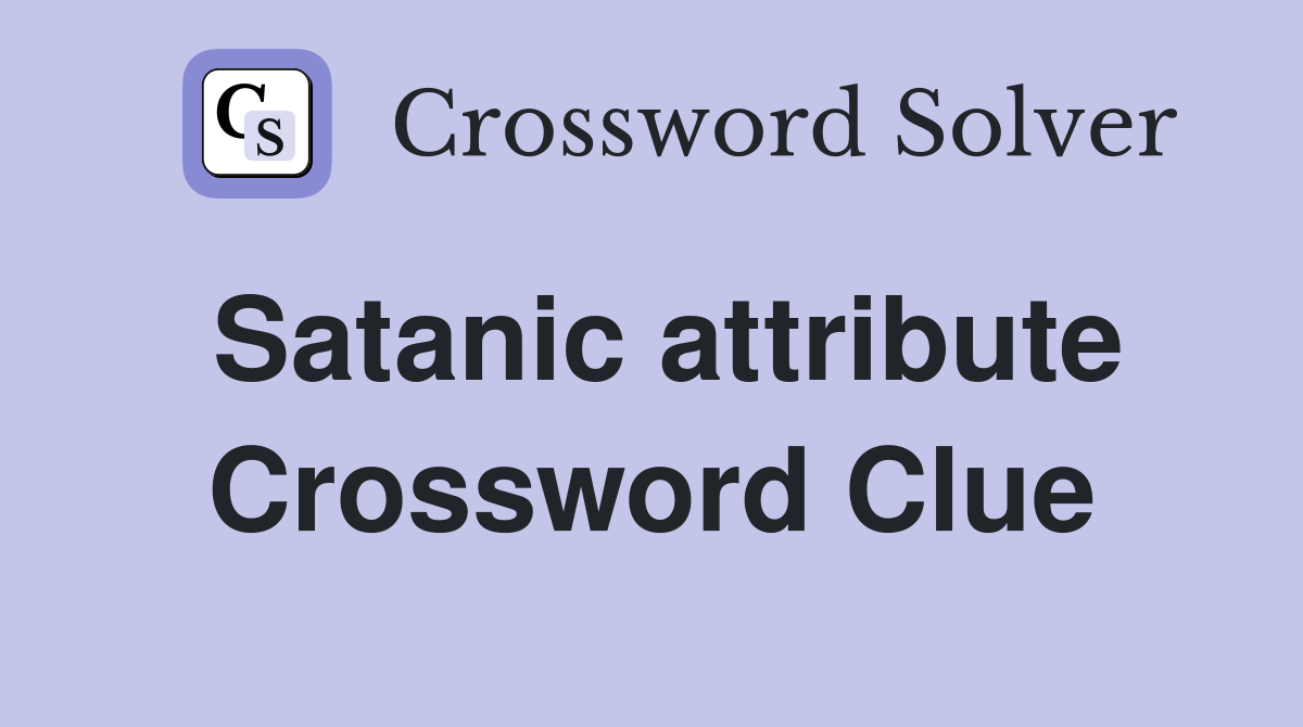 Satanic attribute Crossword Clue