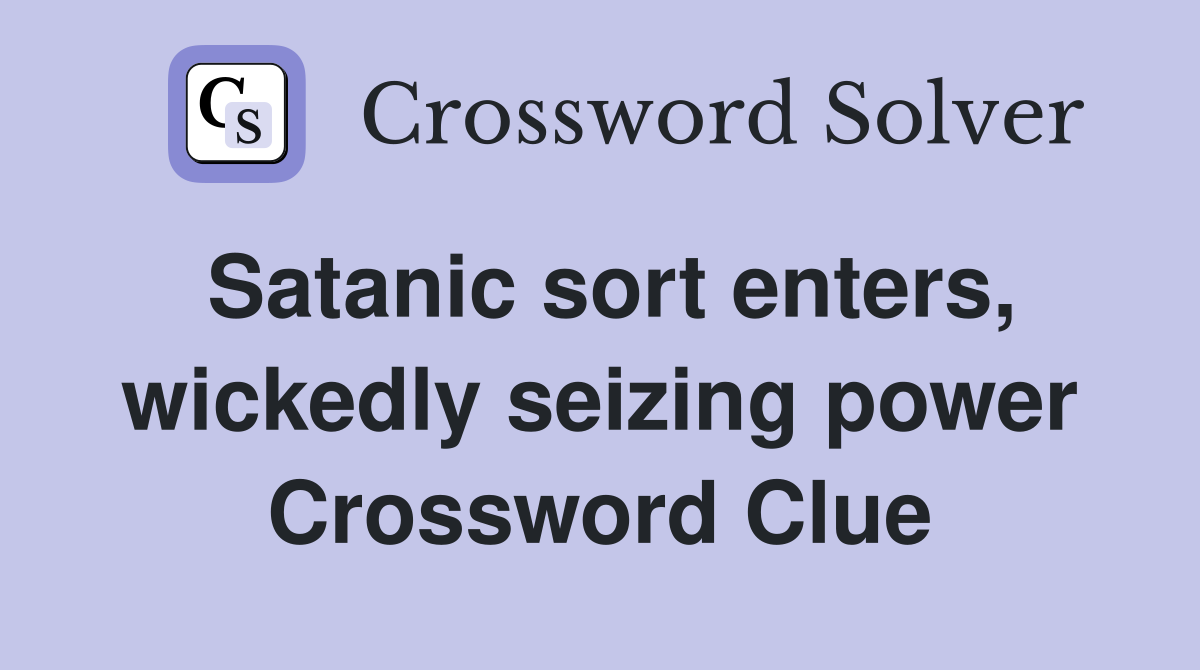 Satanic sort enters, wickedly seizing power Crossword Clue