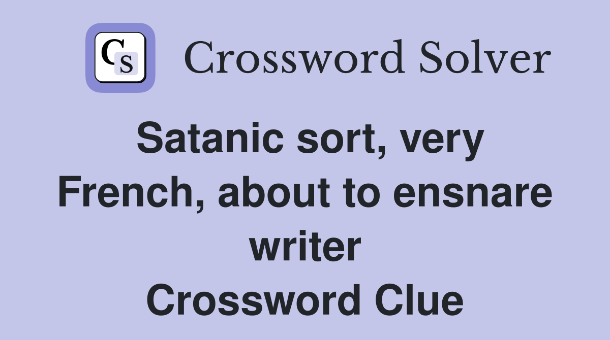 Satanic sort, very French, about to ensnare writer Crossword Clue