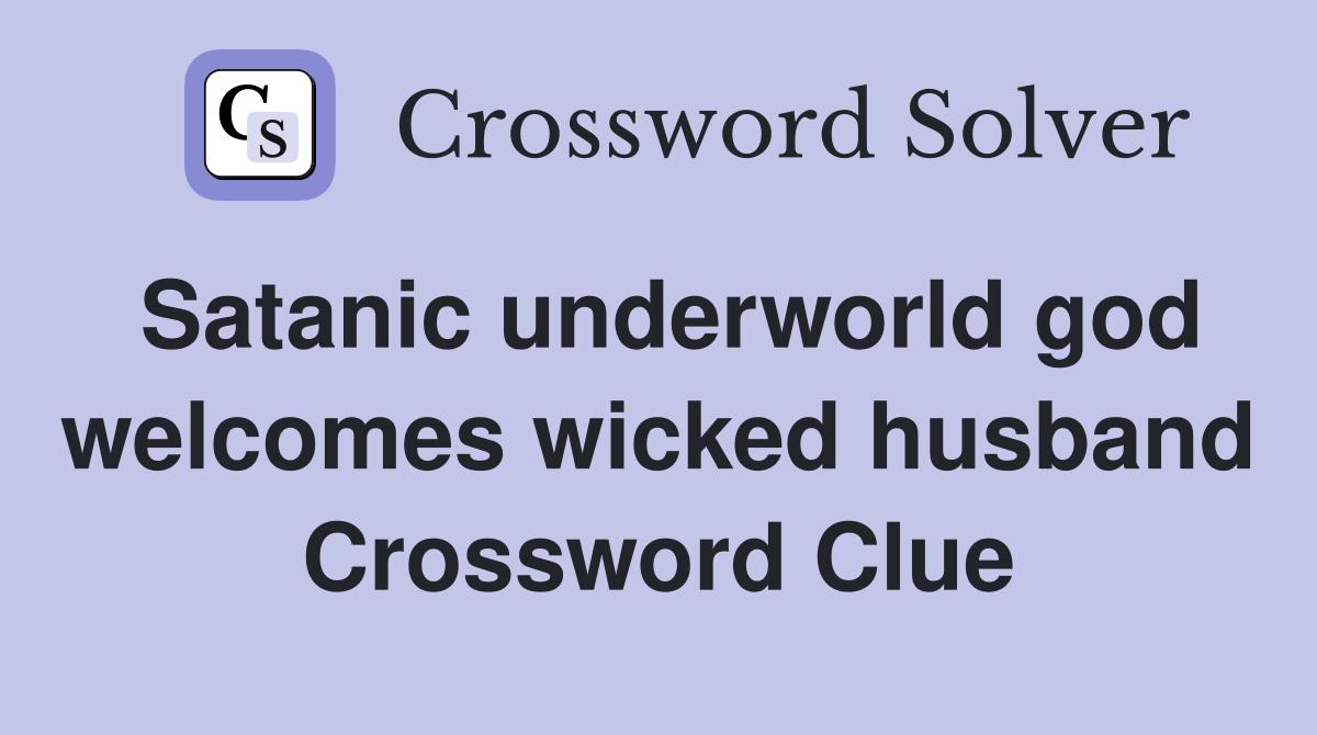 Satanic underworld god welcomes wicked husband Crossword Clue