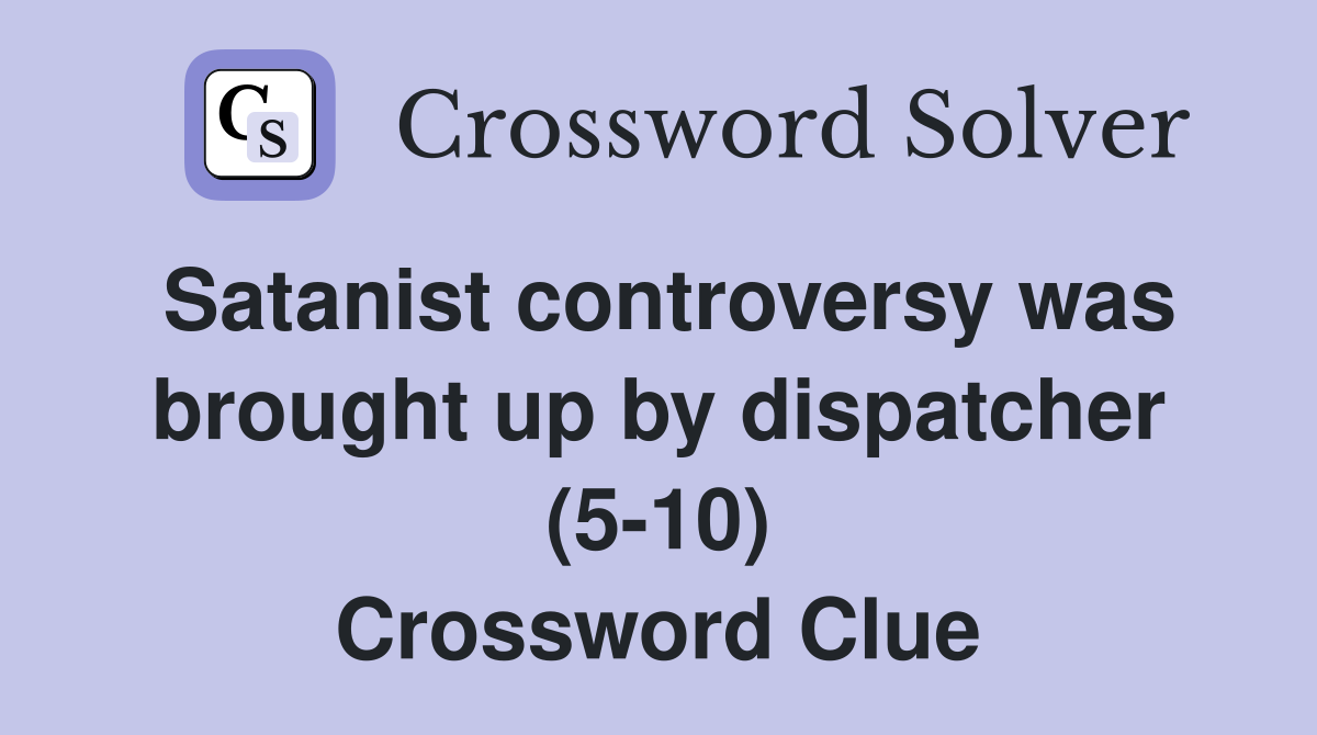 Satanist controversy was brought up by dispatcher (5-10) Crossword Clue