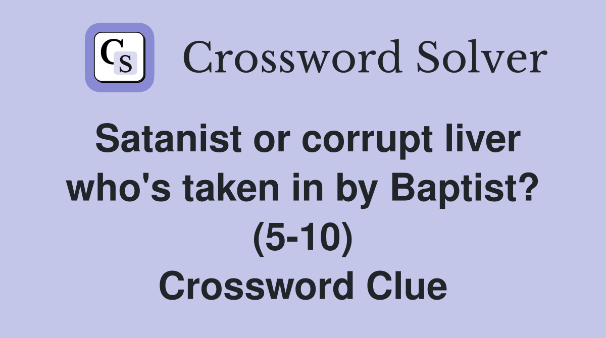 Satanist or corrupt liver who's taken in by Baptist? (5-10) Crossword Clue