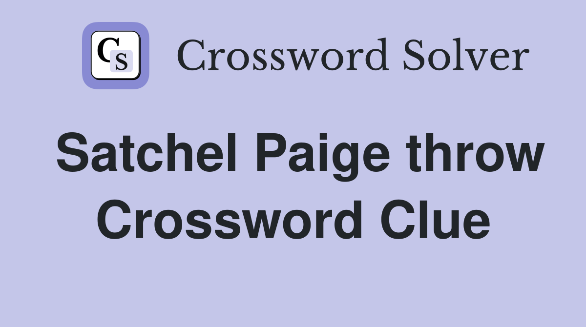 Satchel Paige throw Crossword Clue