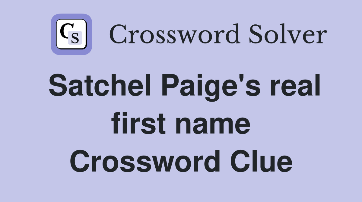 Satchel Paige's real first name Crossword Clue