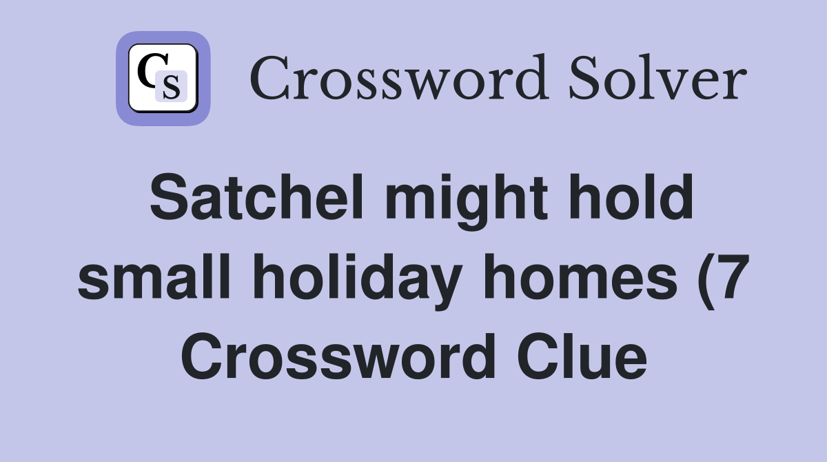 Satchel might hold small holiday homes (7) Crossword Clue Answers Satchel might hold small holiday homes (7) Crossword Clue Answers