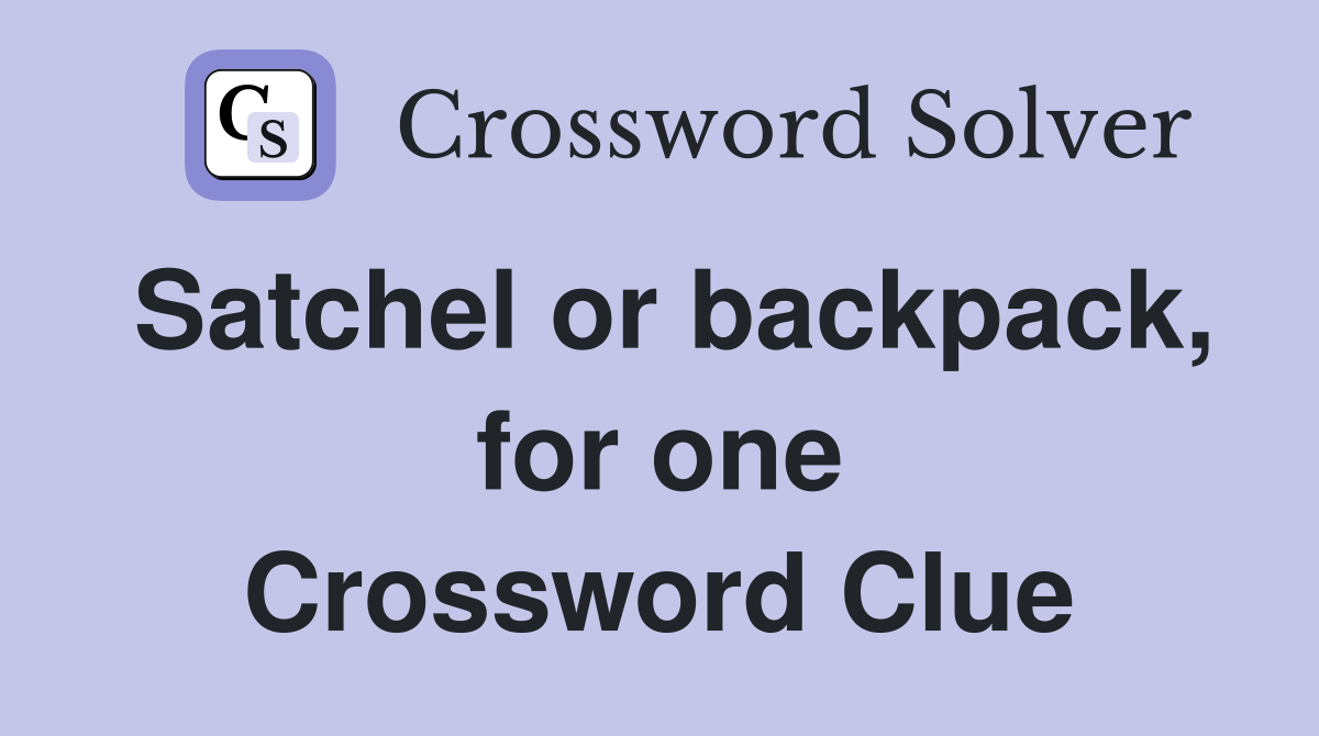 Satchel or backpack, for one Crossword Clue