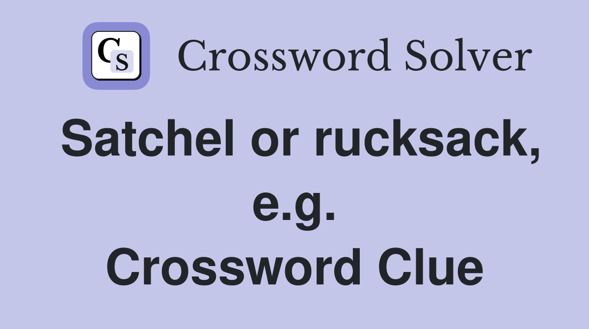 Satchel or rucksack, e.g. Crossword Clue