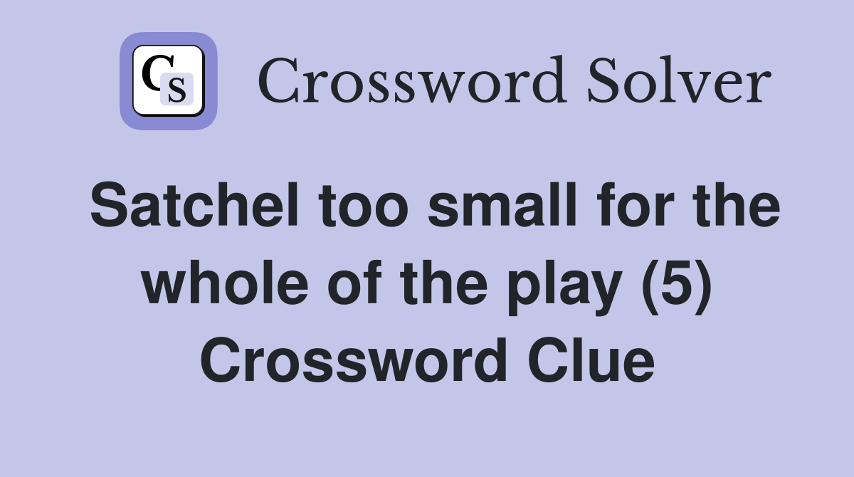 Satchel too small for the whole of the play (5) Crossword Clue