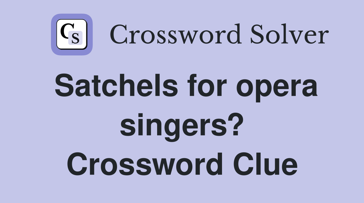 Satchels for opera singers? Crossword Clue