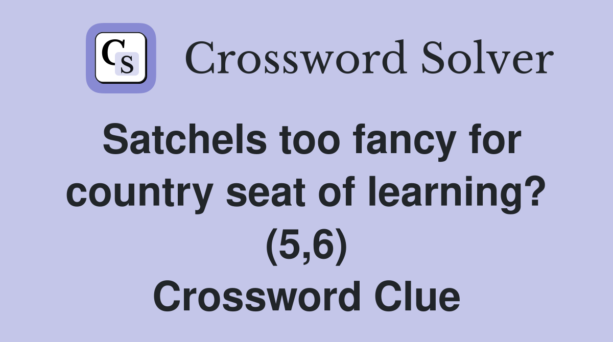 Satchels too fancy for country seat of learning? (5,6) Crossword Clue