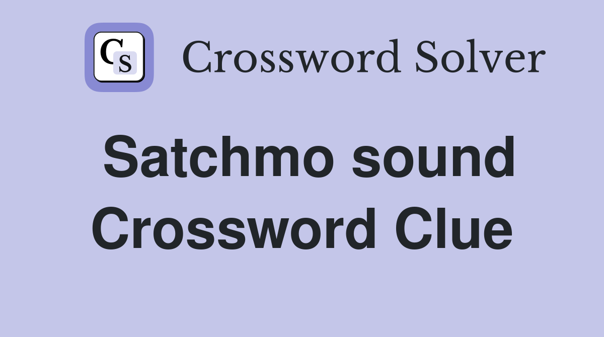 Satchmo sound Crossword Clue