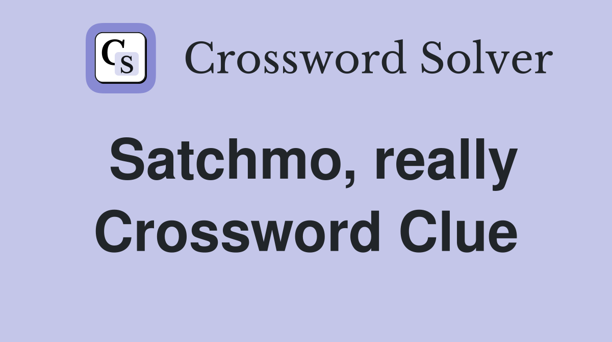 Satchmo, really Crossword Clue