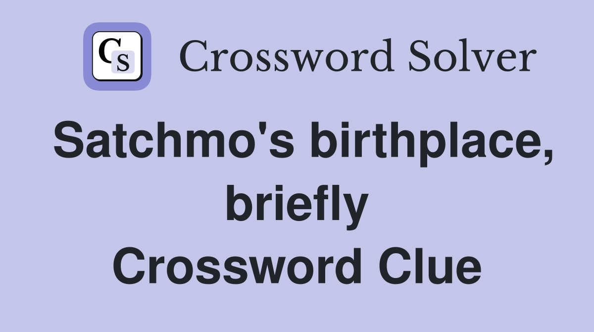 Satchmo's birthplace, briefly Crossword Clue